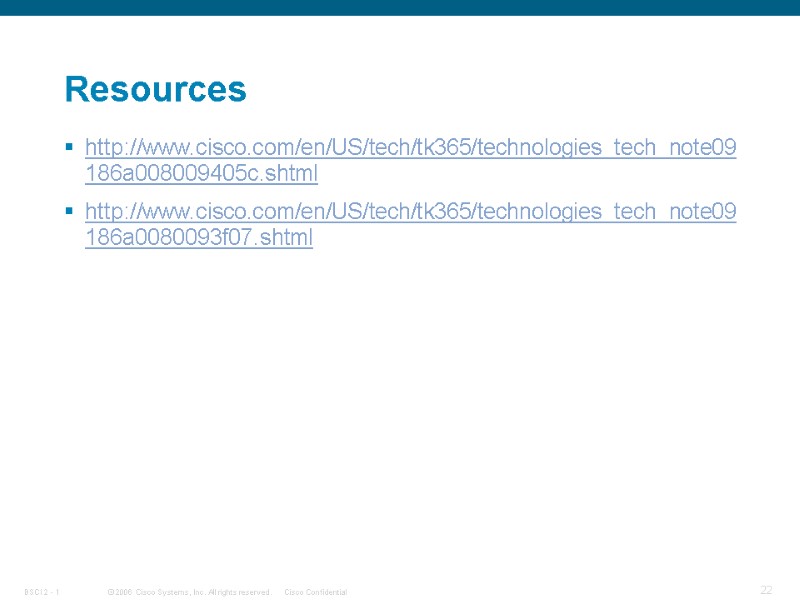 Resources http://www.cisco.com/en/US/tech/tk365/technologies_tech_note09186a008009405c.shtml http://www.cisco.com/en/US/tech/tk365/technologies_tech_note09186a0080093f07.shtml